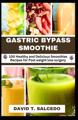 Gastric Bypass Smoothie: 100 Healthy and Delicious Smoothies Recipes for Post weight loss surgery - Salcedo, David