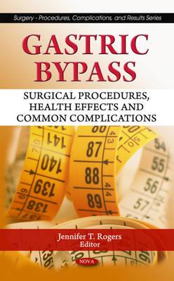 Gastric Bypass: Surgical Procedures, Health Effects & Common Complications - Rogers, Jennifer T (Editor)