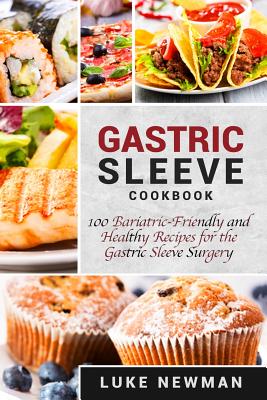Gastric Sleeve Cookbook: 100 Bariatric-Friendly and Healthy Recipes for the Gastric Sleeve Surgery - Newman, Luke