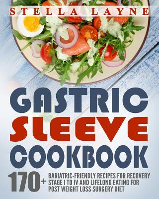 Gastric Sleeve Cookbook: 3 manuscripts - 170+ Unique Bariatric-Friendly Recipes for Fluid, Puree, Soft Food and Main Course Recipes for Recovery and Lifelong Eating Post Weight Loss Surgery Diet - Layne, Stella