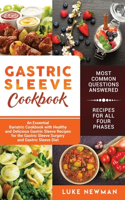 Gastric Sleeve Cookbook: An Essential Bariatric Cookbook with Healthy and Delicious Gastric Sleeve Recipes for the Gastric Sleeve Surgery and Gastric Sleeve Diet - Newman, Luke