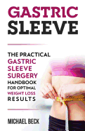 Gastric Sleeve: The Practical Gastric Sleeve Surgery Handbook for Optimal Weight Loss Results