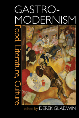 Gastro-modernism: Food, Literature, Culture - Gladwin, Derek (Editor)