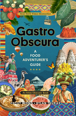 Gastro Obscura: A Food Adventurer's Guide - Wong, Cecily, and Thuras, Dylan, and Atlas Obscura