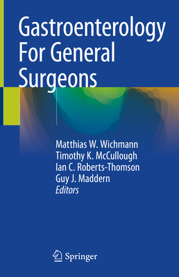 Gastroenterology for General Surgeons - Wichmann, Matthias W (Editor), and McCullough, Timothy K (Editor), and Roberts-Thomson, Ian C (Editor)