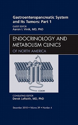 Gastroenteropancreatic System and Its Tumors: Part I, an Issue of Endocrinology and Metabolism Clinics of North America: Volume 39-4 - Vinik, Aaron I