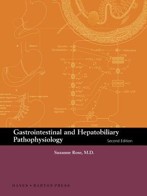 Gastrointestinal and Hepatobiliary Pathophysiology, Second Edition - Rose, S, and Rose, P, and Rose, A Ed