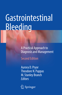 Gastrointestinal Bleeding: A Practical Approach to Diagnosis and Management - Pryor, Aurora D (Editor), and Pappas, Theodore N (Editor), and Branch, M Stanley (Editor)