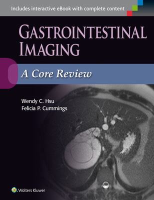 Gastrointestinal Imaging: A Core Review - Hsu, Wendy C, MD, and Cummings, Felicia P, MD