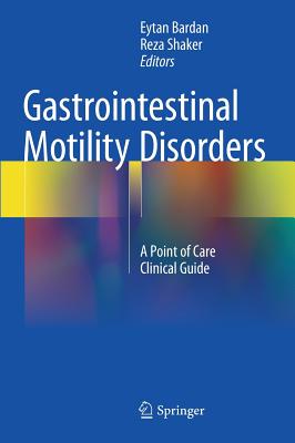 Gastrointestinal Motility Disorders: A Point of Care Clinical Guide - Bardan, Eytan (Editor), and Shaker, Reza (Editor)