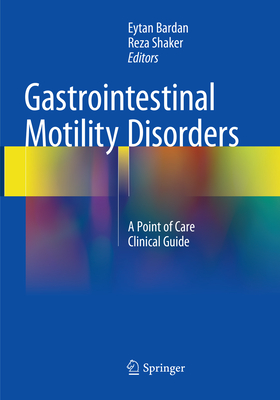 Gastrointestinal Motility Disorders: A Point of Care Clinical Guide - Bardan, Eytan (Editor), and Shaker, Reza (Editor)