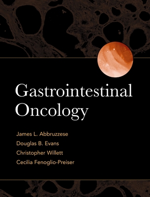 Gastrointestinal Oncology - Abbruzzese, James L (Editor), and Evans, Douglas B (Editor), and Willett, Christopher G (Editor)