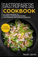 Gastroparesis Cookbook: Main Course - 80 + Quick and Easy to Prepare at Home Recipes to Heal Gastroparesis and Digestive Problems