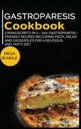 Gastroparesis Cookbook: MEGA BUNDLE - 3 Manuscripts in 1 - 120+ Gastroparesis - friendly recipes including pizza, salad, and casseroles for a delicious and tasty diet