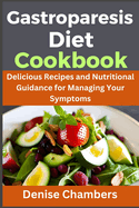 Gastroparesis: Delicious Recipes and Nutritional Guidance for Managing Your Symptoms