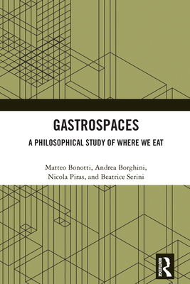 Gastrospaces: A Philosophical Study of Where We Eat - Bonotti, Matteo, and Borghini, Andrea, and Piras, Nicola