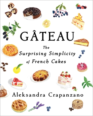 Gateau: The Surprising Simplicity of French Cakes - Crapanzano, Aleksandra