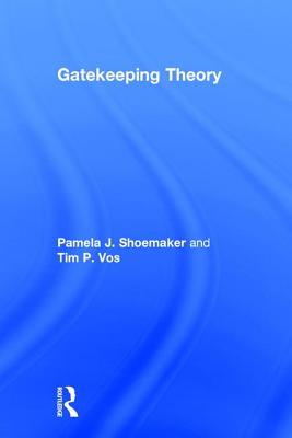 Gatekeeping Theory - Shoemaker, Pamela J, Dr., and Vos, Timothy
