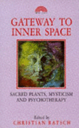 Gateway to Inner Space: Sacred Plants, Mysticism and Psychotherapy - Ratsch, Christian (Editor)