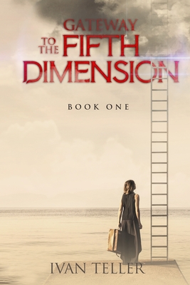 Gateway to the Fifth Dimension (Book One) - Teller, Ivan