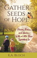 Gather Seeds of Hope: Poems, Prose, and Stories...with a Little Hope Sprinkled In