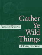 Gather Ye Wild Things: A Forager's Year