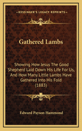 Gathered Lambs: Showing How Jesus the Good Shepherd Laid Down His Life for Us, and How Many Little Lambs Have Gathered Into His Fold (1883)