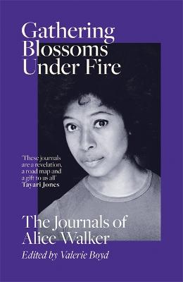 Gathering Blossoms Under Fire: The Journals of Alice Walker - Walker, Alice, and Boyd, Valerie (Editor)
