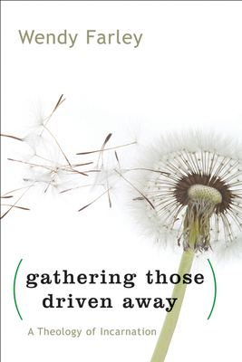 Gathering Those Driven Away: A Theology of Incarnation - Farley, Wendy