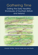 Gathering Time: Dating the Early Neolithic Enclosures of Southern Britain and Ireland