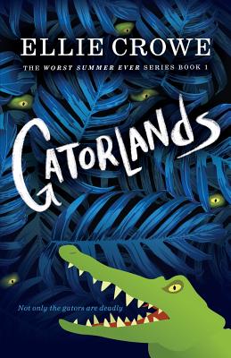 Gatorlands: The Worst Summer Ever Series Book 1 - Crowe, Ellie