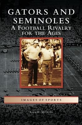 Gators and Seminoles: A Football Rivalry for the Ages - McCarthy, Kevin M