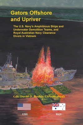 Gators Offshore and Upriver. The U.S. Navy's Amphibious Ships and Underwater Demolition Teams, and Royal Australian Navy Clearance Divers in Vietnam - Bruhn, David