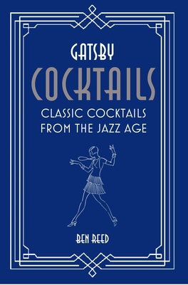 Gatsby Cocktails: Classic Cocktails from the Jazz Age - Reed, Ben