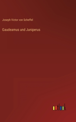 Gaudeamus und Juniperus - Scheffel, Joseph Victor Von