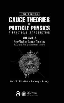 Gauge Theories in Particle Physics: A Practical Introduction, Volume 2: Non-Abelian Gauge Theories: QCD and the Electroweak Theory, Fourth Edition - Aitchison, Ian J R, and Hey, Anthony J G