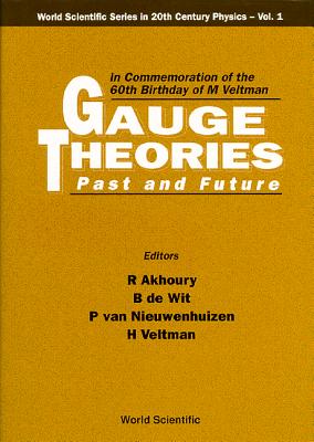 Gauge Theories - Past and Future: In Commemoration of the 60th Birthday of M Veltman - Akhoury, R (Editor), and de Wit, B Q P J (Editor), and Veltman, Hugo G (Editor)