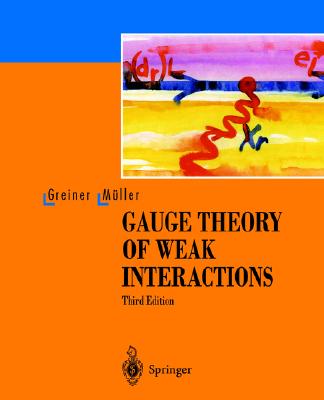 Gauge Theory of Weak Interactions - Greiner, Walter, and Greiner, W, and Muller, B