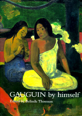 Gauguin by Himself - Gaugin, Paul, and Gauguin, Paul, Professor, and Thomson, Belinda (Editor)