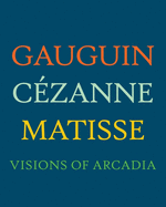 Gauguin, Cezanne, Matisse: Visions of Arcadia