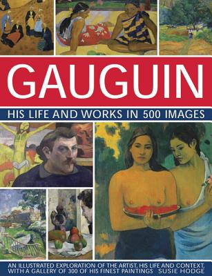 Gauguin His Life and Works in 500 Images - Hodge, Susie