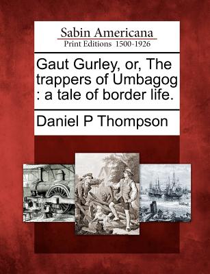 Gaut Gurley, Or, the Trappers of Umbagog: A Tale of Border Life. - Thompson, Daniel P