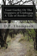 Gaut Gurley or the Trappers of Umbagog a Tale of Border Life