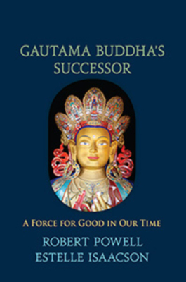 Gautama Buddha's Successor: A Force for Good in Our Time - Powell, Robert A, and Isaacson, Estelle