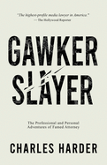 Gawker Slayer: The Professional and Personal Adventures of Famed Attorney CHARLES HARDER