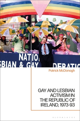 Gay and Lesbian Activism in the Republic of Ireland, 1973-93 - McDonagh, Patrick