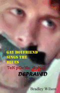 Gay Boyfriend Sings the Blues: Ten Poems: Ironic and Depraved