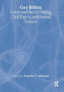 Gay Ethics: Controversies in Outing, Civil Rights, and Sexual Science