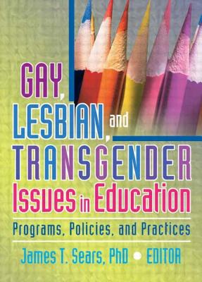 Gay, Lesbian, and Transgender Issues in Education: Programs, Policies, and Practices - Sears, James