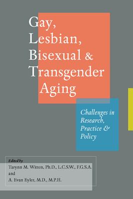 Gay, Lesbian, Bisexual, and Transgender Aging: Challenges in Research, Practice, and Policy - Witten, Tarynn M., PhD, LCSW (Editor), and Eyler, A. Evan, MD, MPH (Editor)